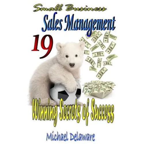 Small Business Sales Management: 19 Winning Secrets of Success