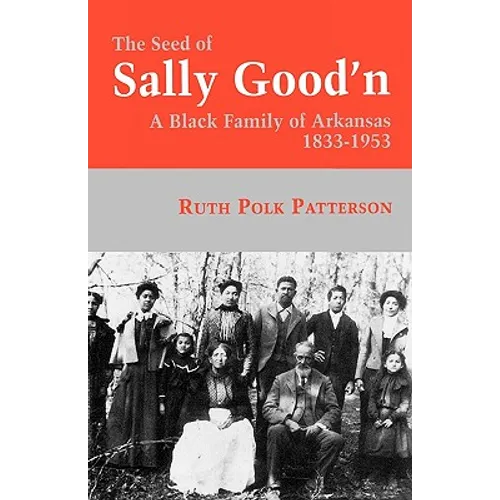 The Seed of Sally Good'n: A Black Family of Arkansas, 1833-1953