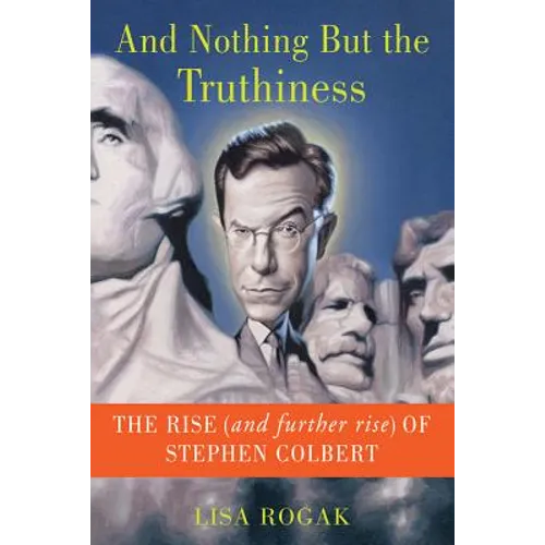 And Nothing But the Truthiness: The Rise (and Further Rise) of Stephen Colbert
