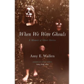 When We Were Ghouls: A Memoir of Ghost Stories