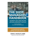 The Shop Managers Handbook: Transform your shop into the ultimate production machine!