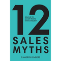 12 Sales Myths: Selling To Smart People With Integrity