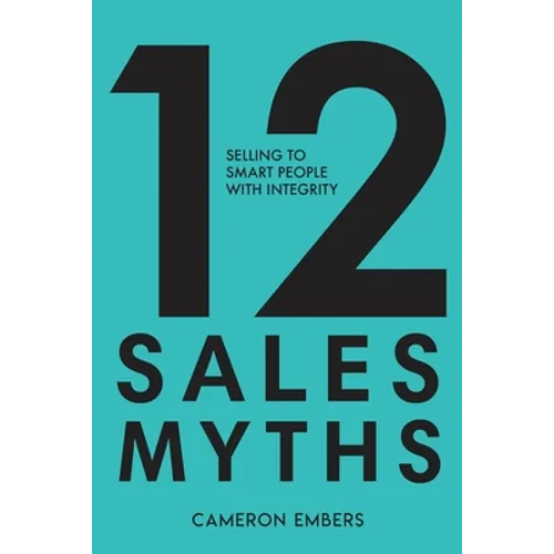 12 Sales Myths: Selling To Smart People With Integrity