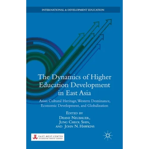 The Dynamics of Higher Education Development in East Asia: Asian Cultural Heritage, Western Dominance, Economic Development, and Globalization