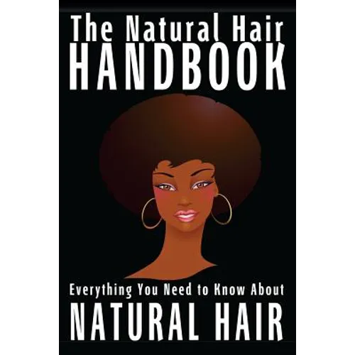 The Natural Hair Handbook: Everything You Need to Know About Natural Hair
