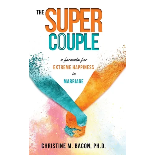 The Super Couple: A Formula for Extreme Happiness in Marriage