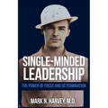 Single-Minded Leadership: The Power of Focus and Determination