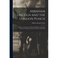 Abraham Lincoln and the London Punch; Cartoons, Comments and Poems, Published in the London Charivari, During the American Civil War (1861-1865)