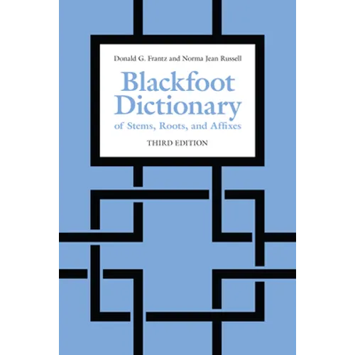 Blackfoot Dictionary of Stems, Roots, and Affixes: Third Edition