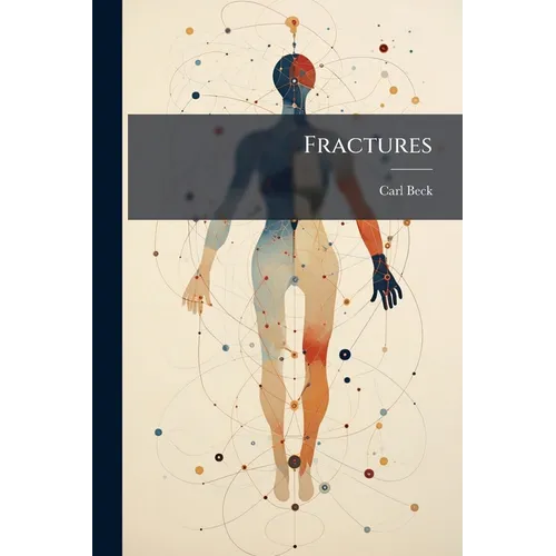 Fractures: By Carl Beck ... With an Appendix On the Practical Use of the Röntgen Rays