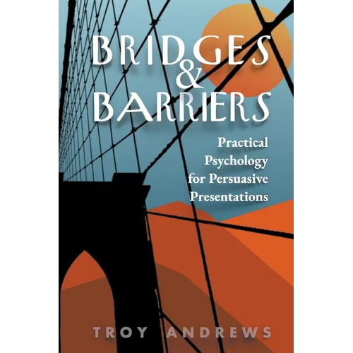 Bridges & Barriers Practical Psychology for Persuasive Presentations