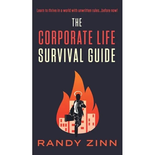 The Corporate Life Survival Guide: Thrive in a world with unwritten rules... before now.