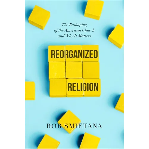 Reorganized Religion: The Reshaping of the American Church and Why It Matters