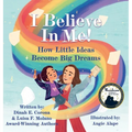 I Believe In Me!: How Little Ideas Become Big Dreams