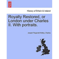 Royalty Restored, or London Under Charles II. with Portraits.