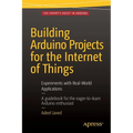 Building Arduino Projects for the Internet of Things: Experiments with Real-World Applications