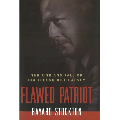 Flawed Patriot: The Rise and Fall of CIA Legend Bill Harvey