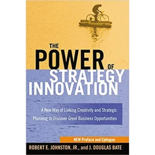 The Power of Strategy Innovation: A New Way of Linking Creativity and Strategic Planning to Discover Great Business Opportunities
