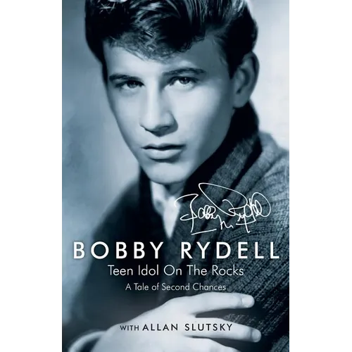 Bobby Rydell: Teen Idol On The Rocks: A Tale of Second Chances