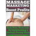 Massage Marketing - Boost Profits: Earn More, Work Less by Implementing a Strategic Pricing Menu