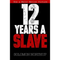 12 Years a Slave: Memoir of a Free Man Kidnapped into Slavery in 1851