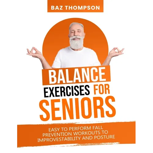 Balance Exercises for Seniors: Easy to Perform Fall Prevention Workouts to Improve Stability and Posture