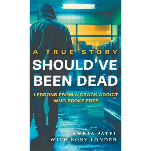 Should've Been Dead: Lessons from a Crack Addict Who Broke Free