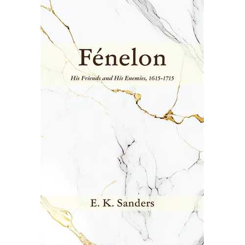 Fénelon: His Friends and His Enemies, 1615-1715