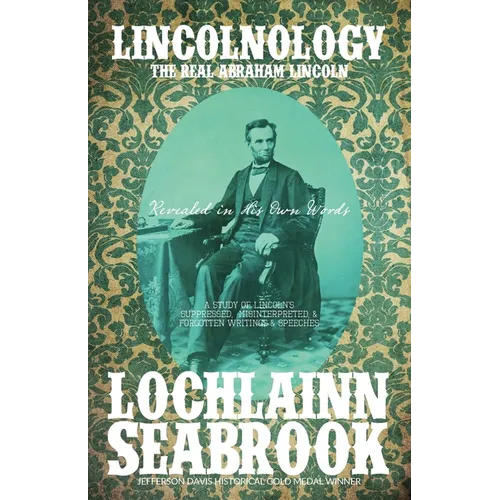 Lincolnology: The Real Abraham Lincoln Revealed in His Own Words