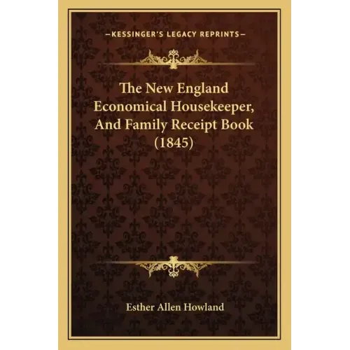 The New England Economical Housekeeper, And Family Receipt Book (1845)
