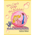 You Can't Pop My Bubble!: Mindfully Mastering Emotions