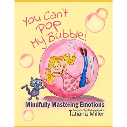 You Can't Pop My Bubble!: Mindfully Mastering Emotions