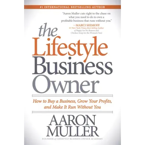 The Lifestyle Business Owner: How to Buy a Business, Grow Your Profits, and Make It Run Without You
