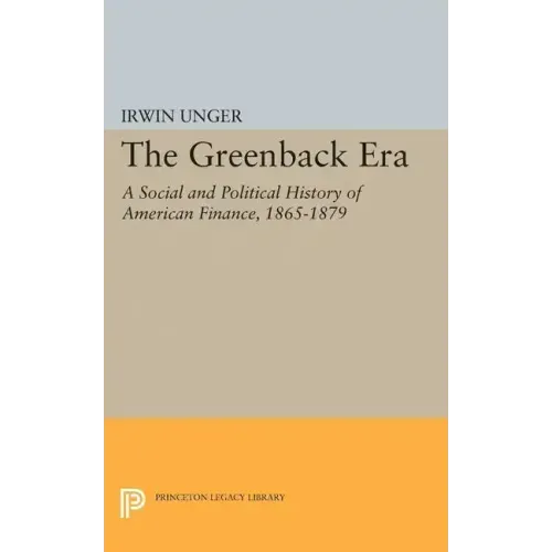 The Greenback Era: A Social and Political History of American Finance 1865-1879