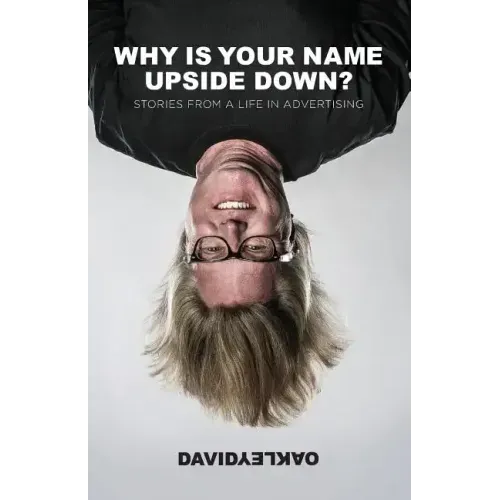 Why is Your Name Upside Down?: Stories from a Life in Advertising