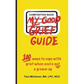 My Good Grief Guide: 100 Ways To Cope With Grief When You're Not A Grown-up
