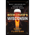 Beer Lover's Wisconsin: Best Breweries, Brewpubs and Beer Bars