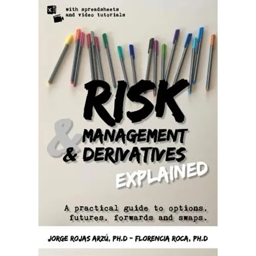 Risk Management and Derivatives Explained: A Practical Guide to Options, Futures, Forwards and Swaps