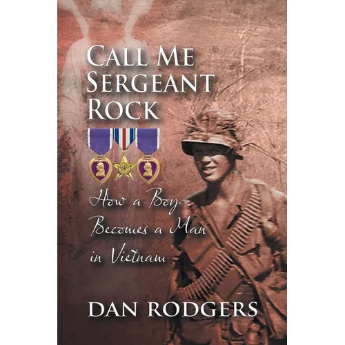 Call Me Sergeant Rock: How A Boy Becomes A Man In Vietnam