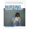Nursing Against the Odds: How Health Care Cost Cutting, Media Stereotypes, and Medical Hubris Undermine Nurses and Patient Care