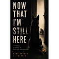 Now That I'm Still Here: A Memoir of Ruin and Resurrection