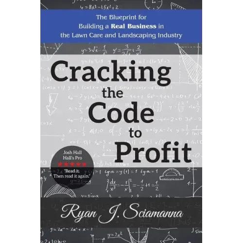 Cracking the Code to Profit: The Blueprint for Building a Real Business in the Lawn Care and Landscaping Industry