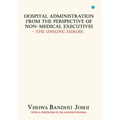 Hospital Administration from the perspective of Non Medical Executives The Unsung Heroes