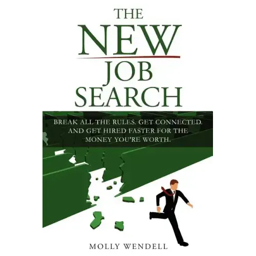 The New Job Search: Break All The Rules. Get Connected. And Get Hired Faster For The Money You're Worth.
