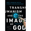 Transhumanism and the Image of God: Today's Technology and the Future of Christian Discipleship