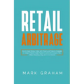 Retail Arbitrage: How to Make Money Online with Proven and Powerful Strategies in Today's Market! Create Passive Income with Amazon FBA,