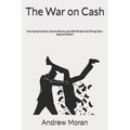 The War on Cash: How Governments, Central Banks, and Wall Street Are Killing Cash