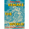 Remake the World: Essays, Reflections, Rebellions