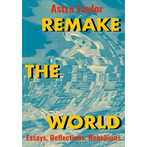 Remake the World: Essays, Reflections, Rebellions