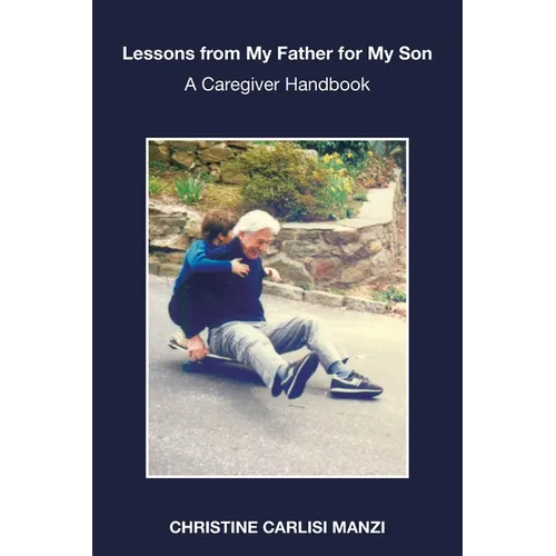 Lessons from My Father for My Son: A Caregiver Handbook
